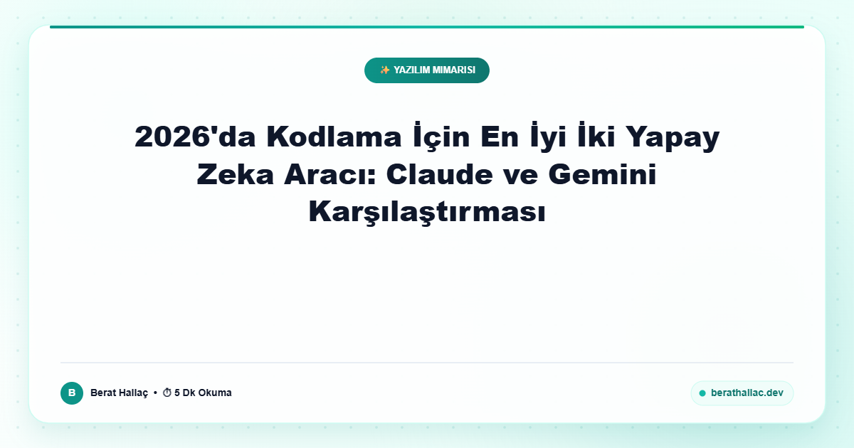 2026'da Kodlama İçin En İyi İki Yapay Zeka Aracı: Claude ve Gemini Karşılaştırması